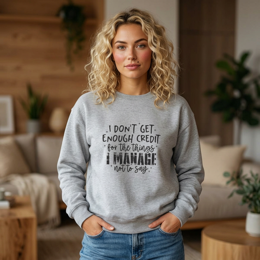 Crewneck Sweatshirt — “I Don’t Get Enough Credit for the Things I Manage” Graphic
